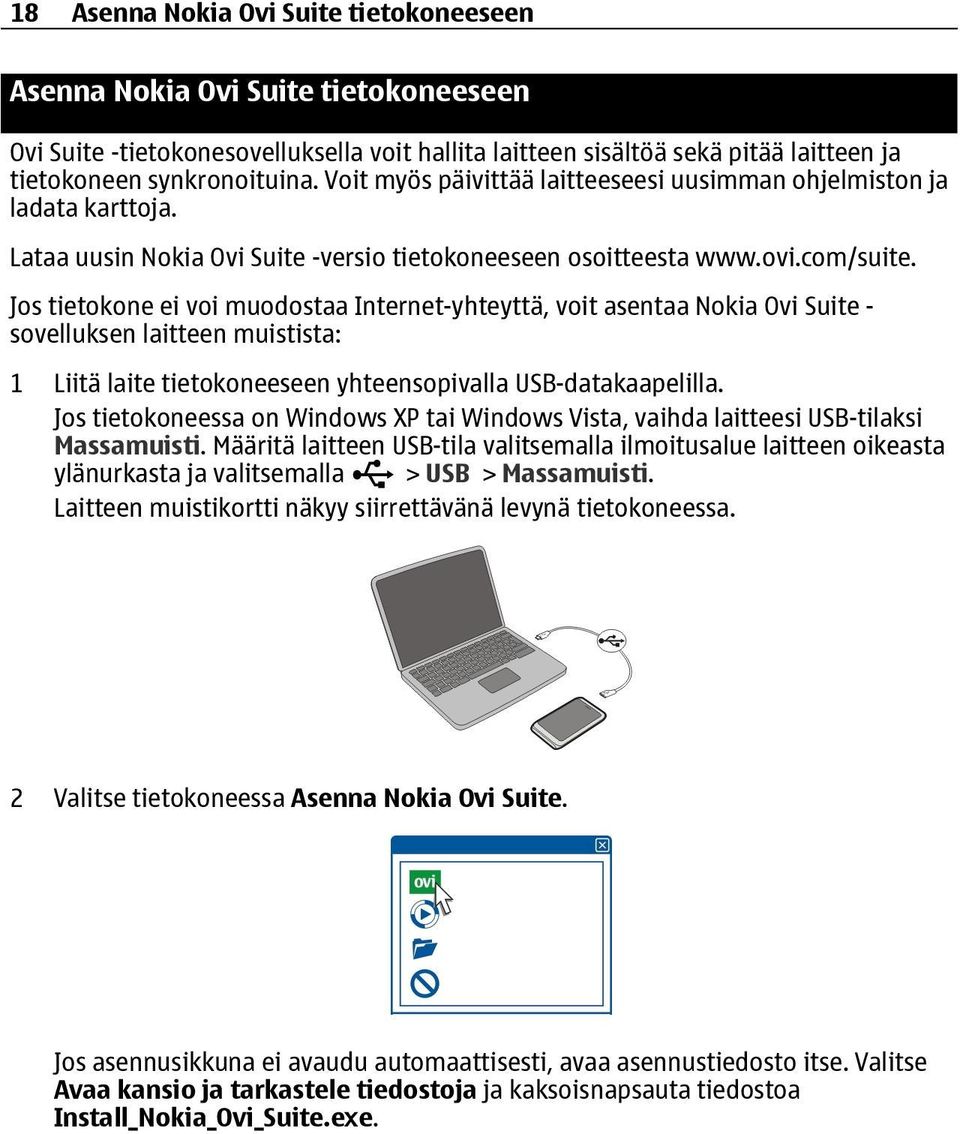 Jos tietokone ei voi muodostaa Internet-yhteyttä, voit asentaa Nokia Ovi Suite - sovelluksen laitteen muistista: 1 Liitä laite tietokoneeseen yhteensopivalla USB-datakaapelilla.