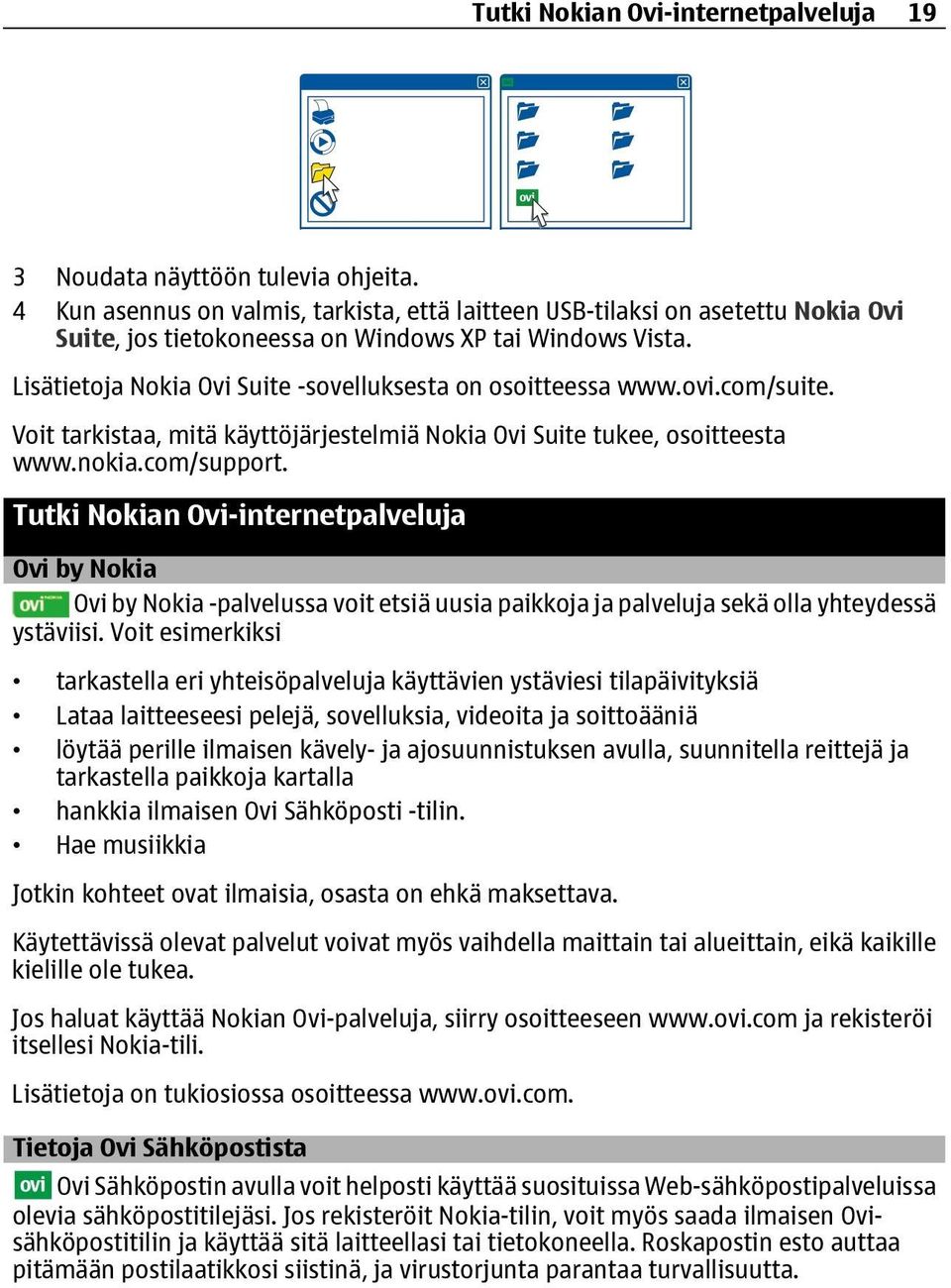 Lisätietoja Nokia Ovi Suite -sovelluksesta on osoitteessa www.ovi.com/suite. Voit tarkistaa, mitä käyttöjärjestelmiä Nokia Ovi Suite tukee, osoitteesta www.nokia.com/support.