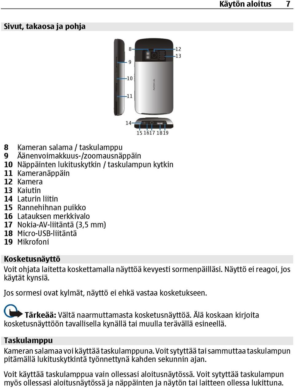 sormenpäilläsi. Näyttö ei reagoi, jos käytät kynsiä. Jos sormesi ovat kylmät, näyttö ei ehkä vastaa kosketukseen. Tärkeää: Vältä naarmuttamasta kosketusnäyttöä.