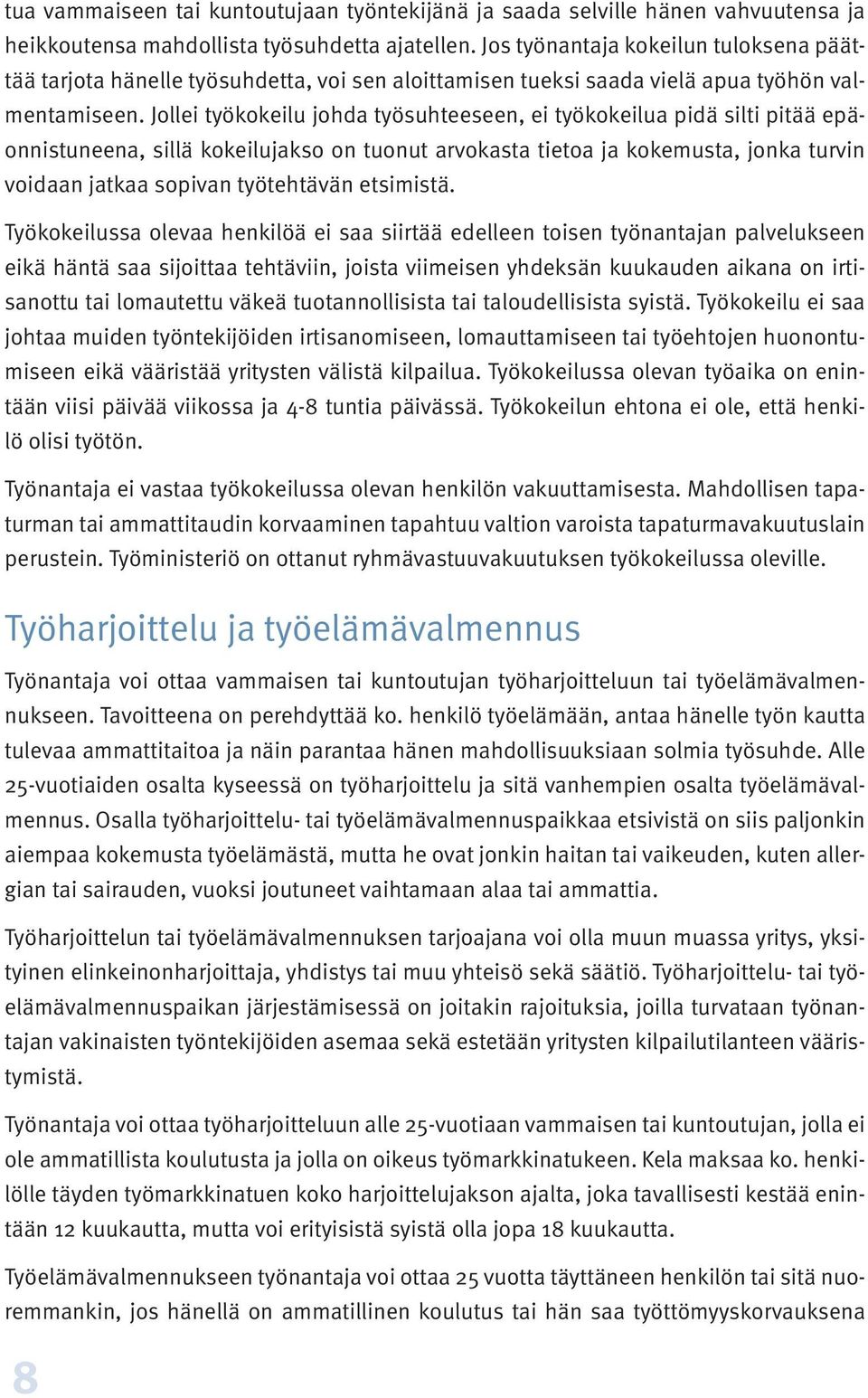 Jollei työkokeilu johda työsuhteeseen, ei työkokeilua pidä silti pitää epäonnistuneena, sillä kokeilujakso on tuonut arvokasta tietoa ja kokemusta, jonka turvin voidaan jatkaa sopivan työtehtävän