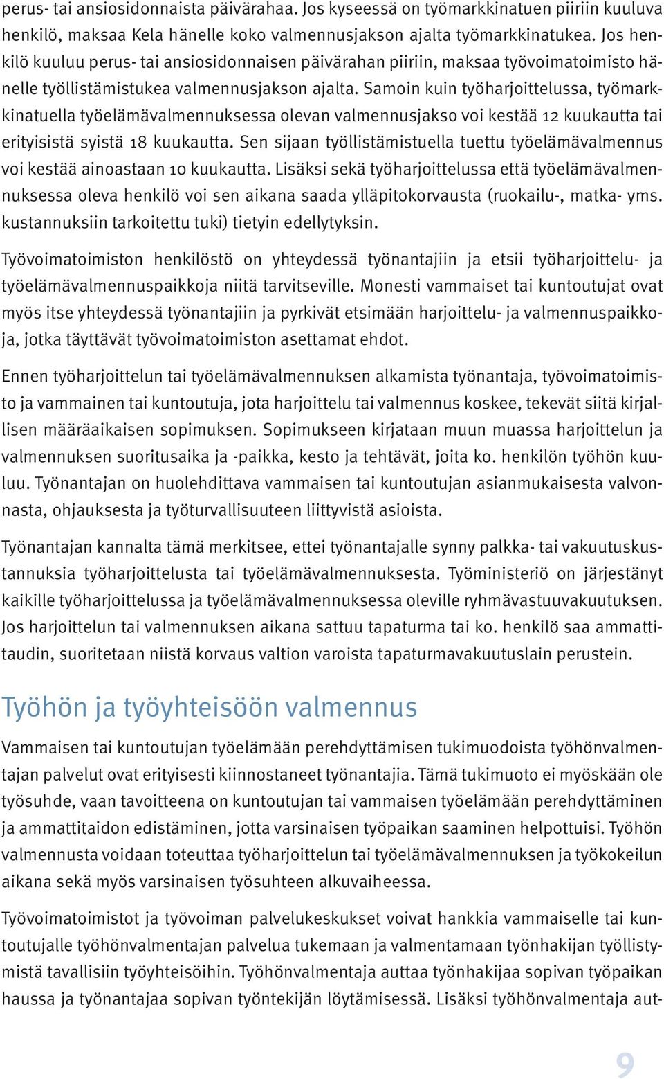 Samoin kuin työharjoittelussa, työmarkkinatuella työelämävalmennuksessa olevan valmennusjakso voi kestää 12 kuukautta tai erityisistä syistä 18 kuukautta.