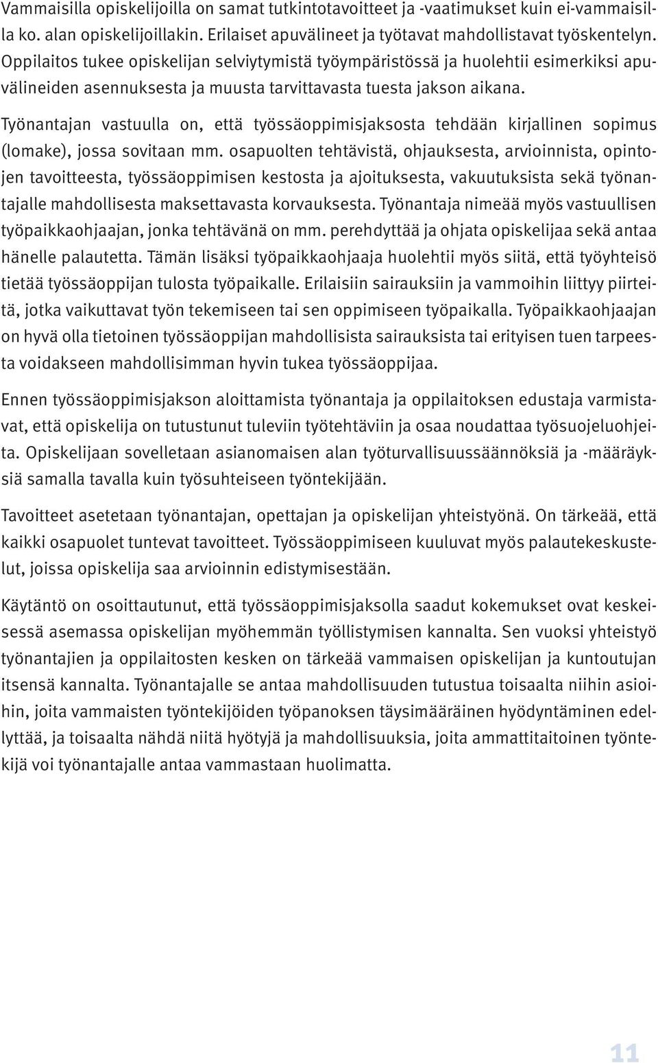 Työnantajan vastuulla on, että työssäoppimisjaksosta tehdään kirjallinen sopimus (lomake), jossa sovitaan mm.