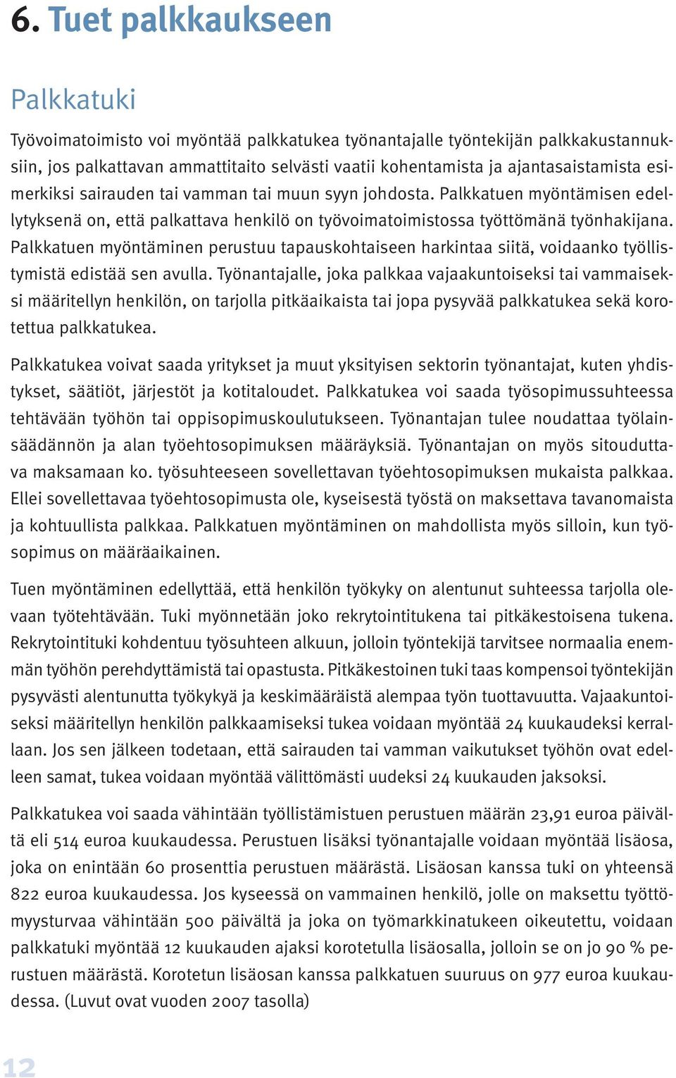 Palkkatuen myöntäminen perustuu tapauskohtaiseen harkintaa siitä, voidaanko työllistymistä edistää sen avulla.