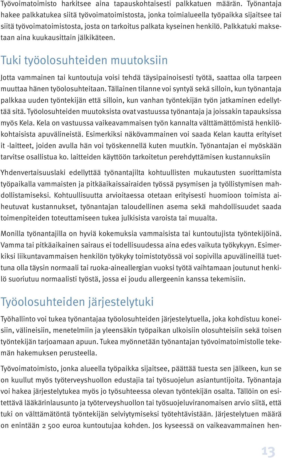 Palkkatuki maksetaan aina kuukausittain jälkikäteen.