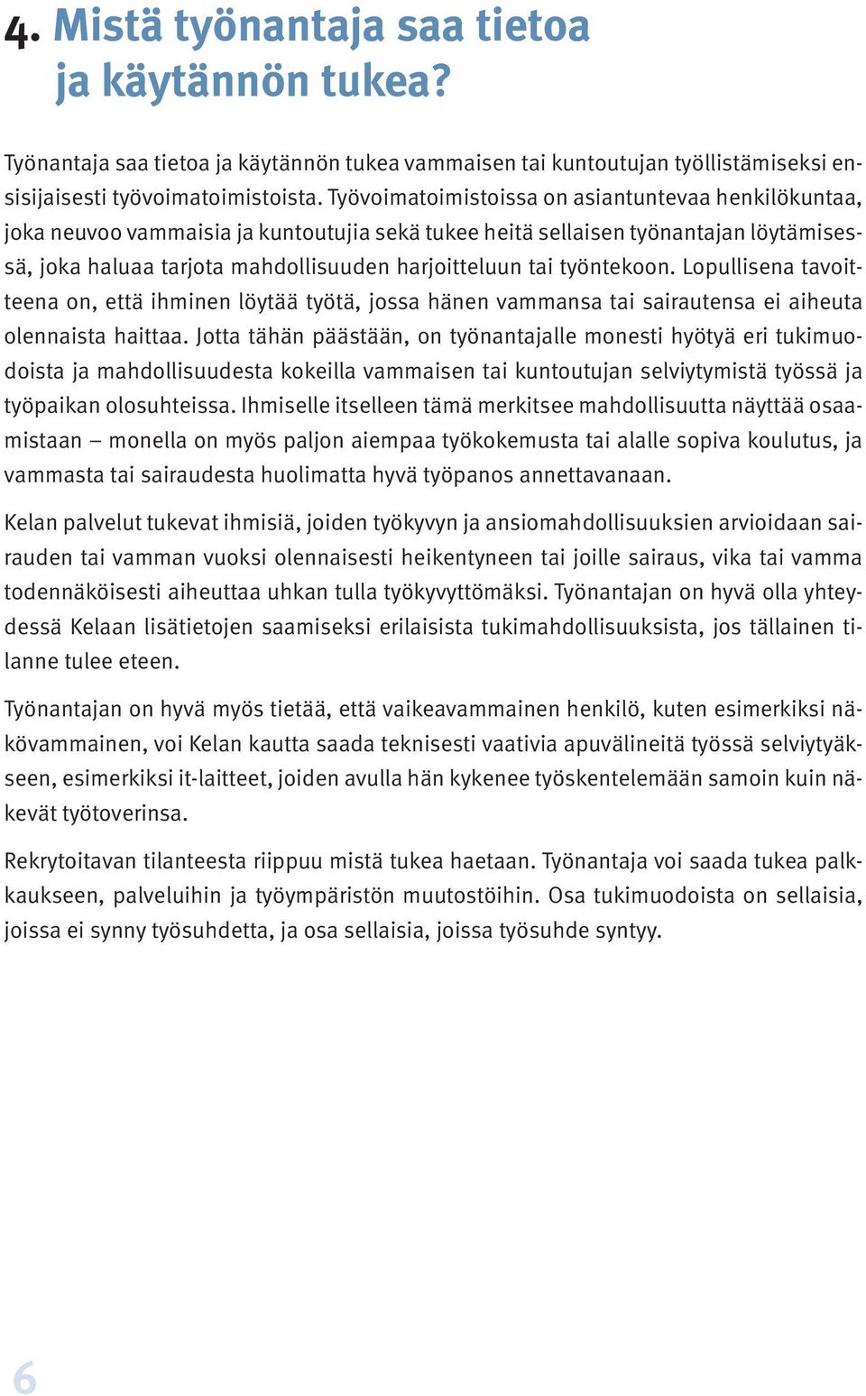 työntekoon. Lopullisena tavoitteena on, että ihminen löytää työtä, jossa hänen vammansa tai sairautensa ei aiheuta olennaista haittaa.