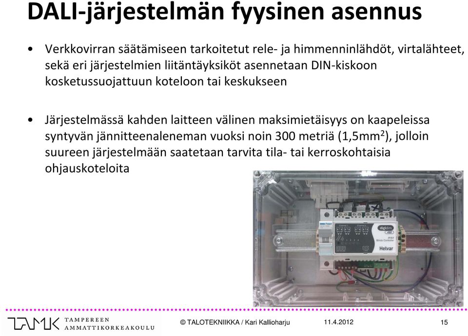 kahden laitteen välinen maksimietäisyys on kaapeleissa syntyvän jännitteenaleneman vuoksi noin 300 metriä (1,5mm 2 ),