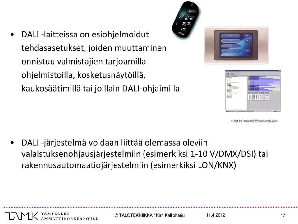 -järjestelmä voidaan liittää olemassa oleviin valaistuksenohjausjärjestelmiin (esimerkiksi 1-10