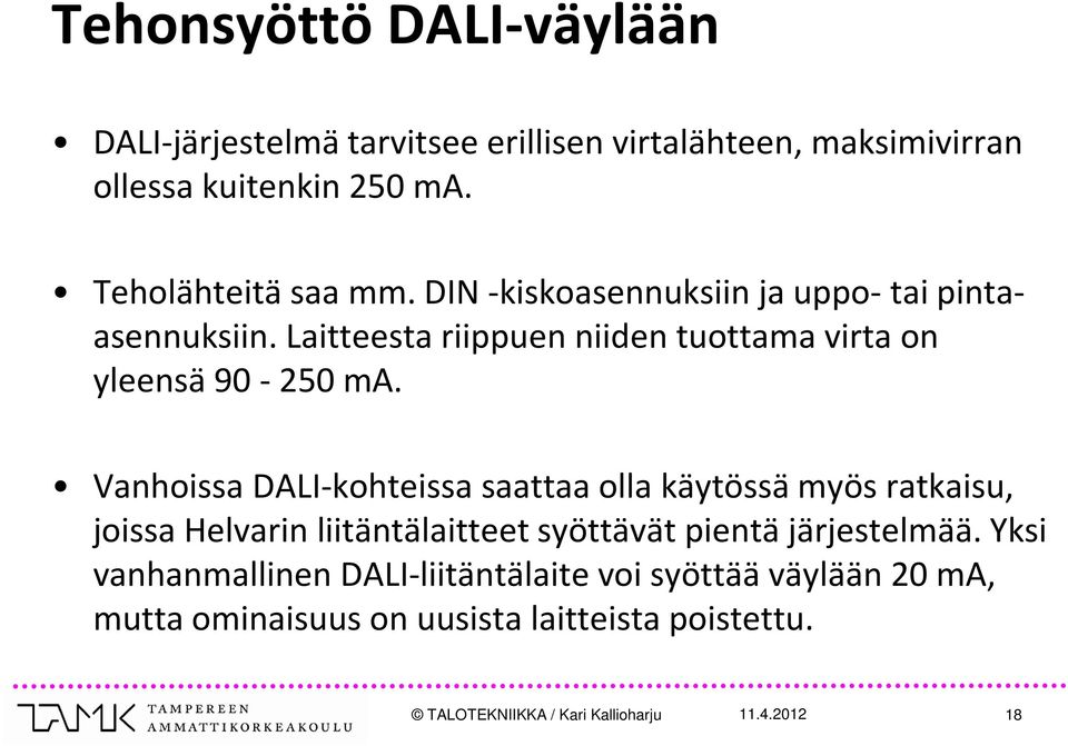 Laitteesta riippuen niiden tuottama virta on yleensä 90-250 ma.