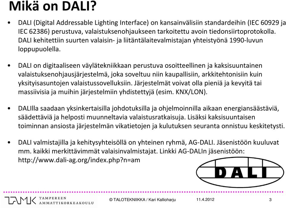 DALI on digitaaliseen väylätekniikkaan perustuva osoitteellinen ja kaksisuuntainen valaistuksenohjausjärjestelmä, joka soveltuu niin kaupallisiin, arkkitehtonisiin kuin yksityisasuntojen