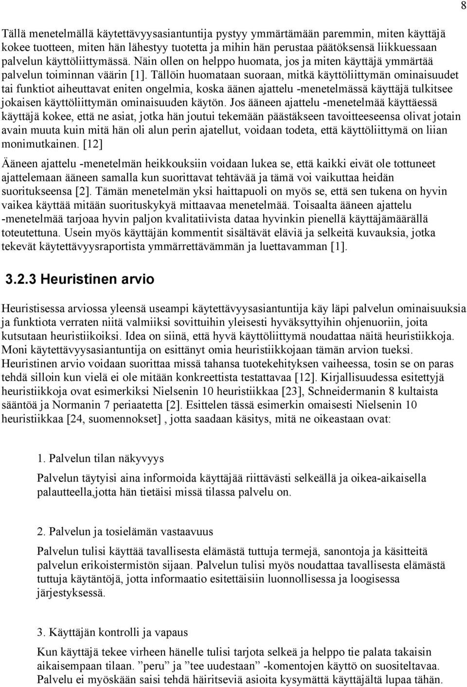 Tällöin huomataan suoraan, mitkä käyttöliittymän ominaisuudet tai funktiot aiheuttavat eniten ongelmia, koska äänen ajattelu -menetelmässä käyttäjä tulkitsee jokaisen käyttöliittymän ominaisuuden