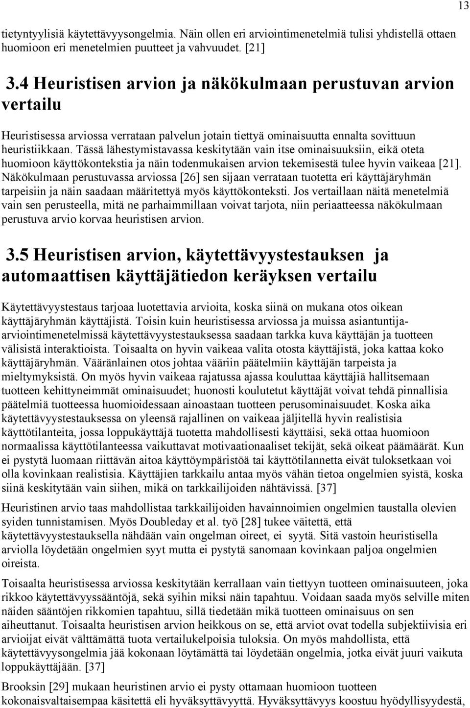 Tässä lähestymistavassa keskitytään vain itse ominaisuuksiin, eikä oteta huomioon käyttökontekstia ja näin todenmukaisen arvion tekemisestä tulee hyvin vaikeaa [21].