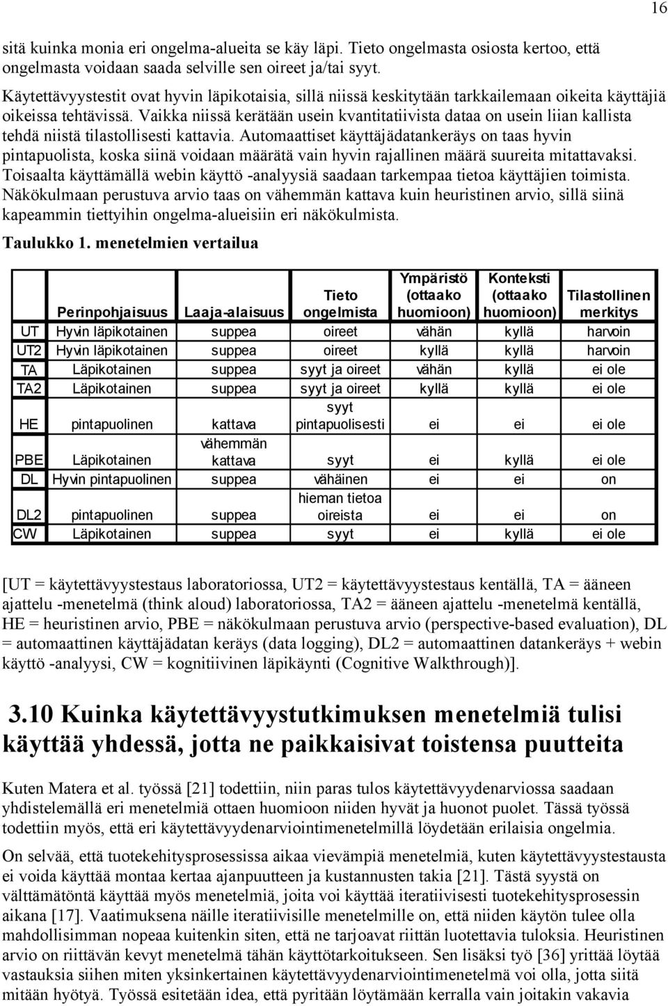 Vaikka niissä kerätään usein kvantitatiivista dataa on usein liian kallista tehdä niistä tilastollisesti kattavia.