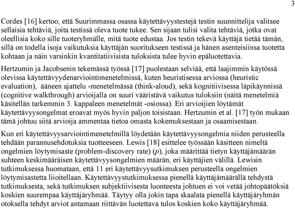 Jos testin tekevä käyttäjä tietää tämän, sillä on todella isoja vaikutuksia käyttäjän suoritukseen testissä ja hänen asenteisiinsa tuotetta kohtaan ja näin varsinkin kvantitatiivisista tuloksista