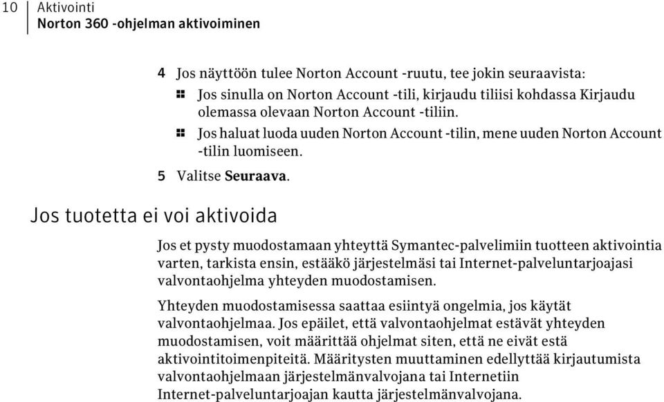 Jos tuotetta ei voi aktivoida Jos et pysty muodostamaan yhteyttä Symantec-palvelimiin tuotteen aktivointia varten, tarkista ensin, estääkö järjestelmäsi tai Internet-palveluntarjoajasi