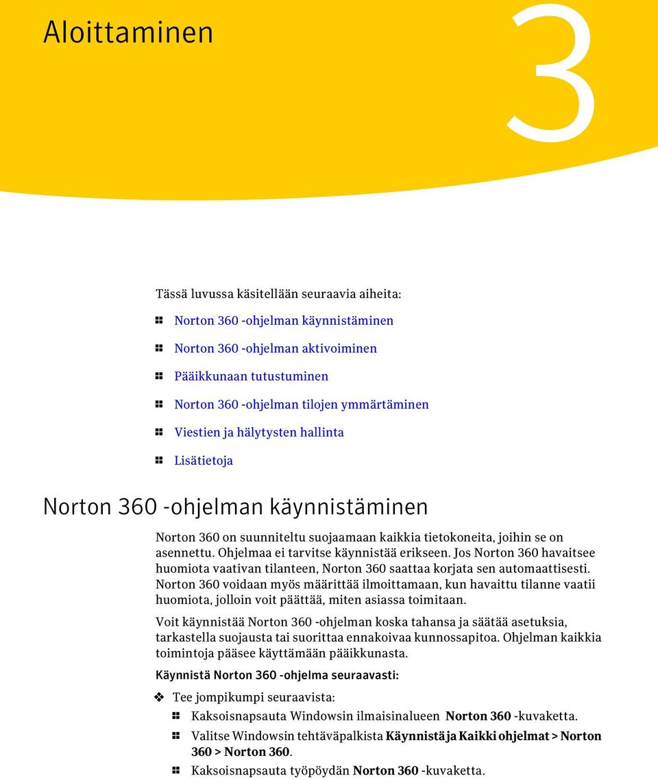 Ohjelmaa ei tarvitse käynnistää erikseen. Jos Norton 360 havaitsee huomiota vaativan tilanteen, Norton 360 saattaa korjata sen automaattisesti.