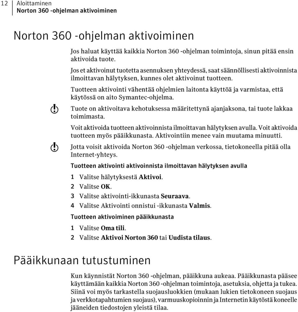 w w Tuotteen aktivointi vähentää ohjelmien laitonta käyttöä ja varmistaa, että käytössä on aito Symantec-ohjelma.