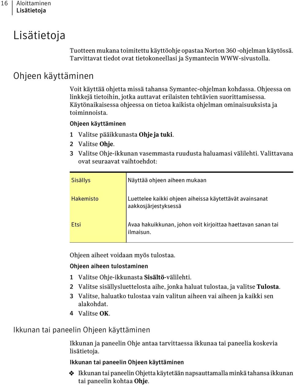 Ohjeessa on linkkejä tietoihin, jotka auttavat erilaisten tehtävien suorittamisessa. Käytönaikaisessa ohjeessa on tietoa kaikista ohjelman ominaisuuksista ja toiminnoista.