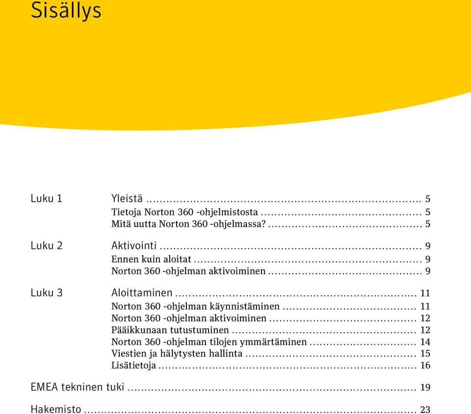 .. 11 Norton 360 -ohjelman käynnistäminen... 11 Norton 360 -ohjelman aktivoiminen... 12 Pääikkunaan tutustuminen.