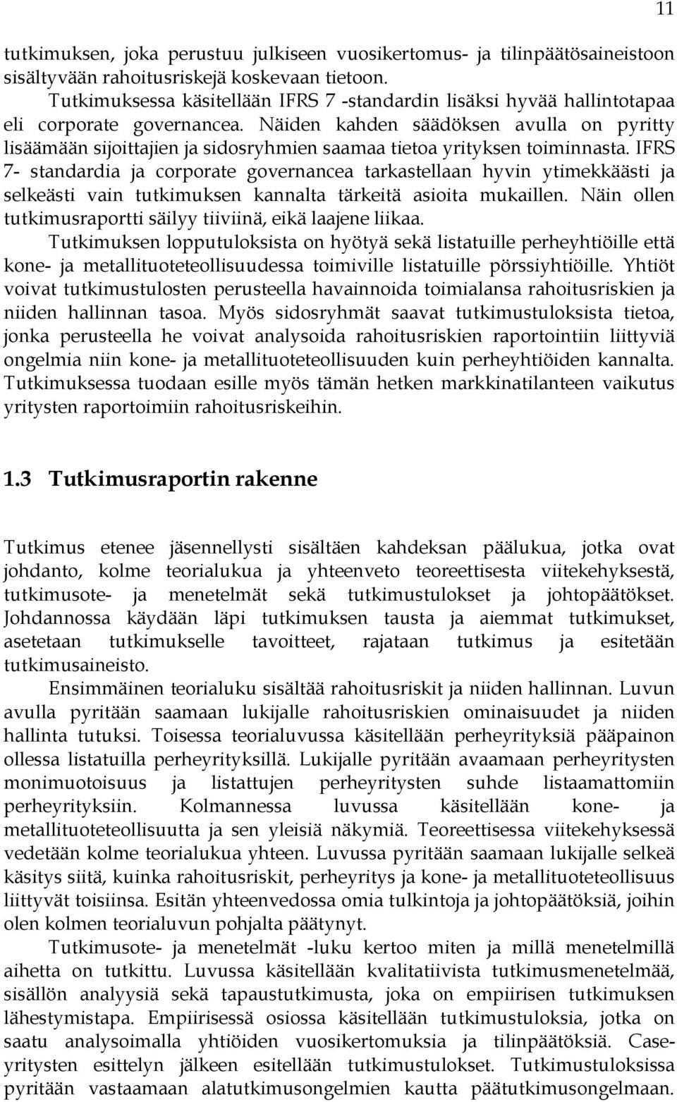 Näiden kahden säädöksen avulla on pyritty lisäämään sijoittajien ja sidosryhmien saamaa tietoa yrityksen toiminnasta.