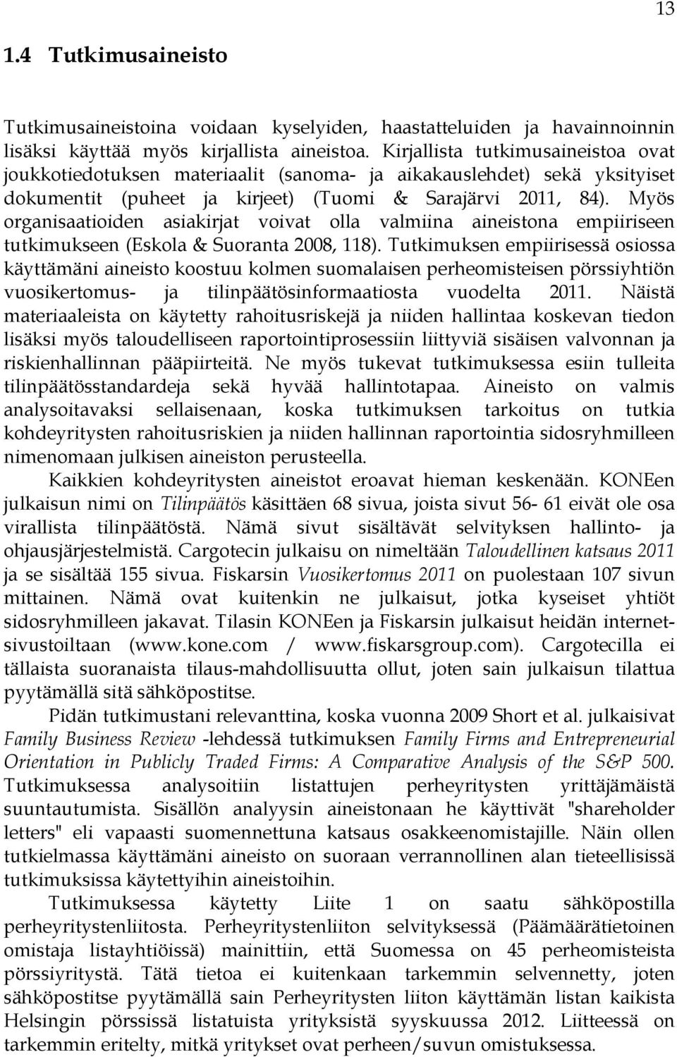 Myös organisaatioiden asiakirjat voivat olla valmiina aineistona empiiriseen tutkimukseen (Eskola & Suoranta 2008, 118).