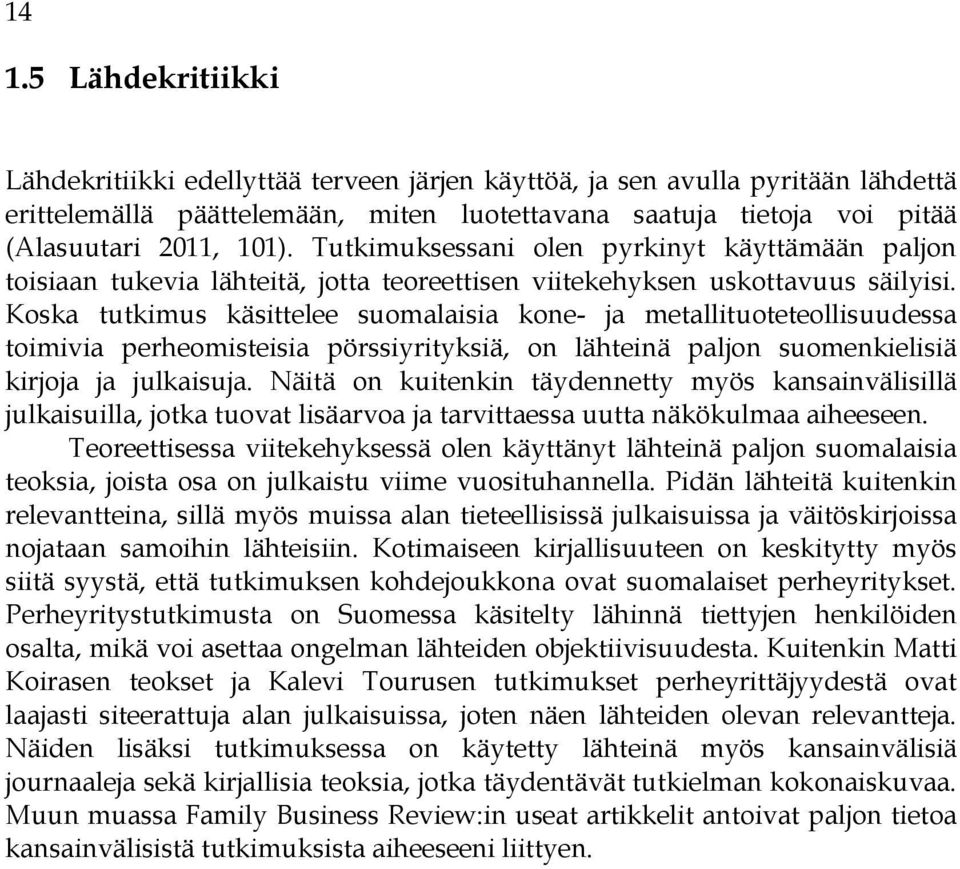 Koska tutkimus käsittelee suomalaisia kone- ja metallituoteteollisuudessa toimivia perheomisteisia pörssiyrityksiä, on lähteinä paljon suomenkielisiä kirjoja ja julkaisuja.