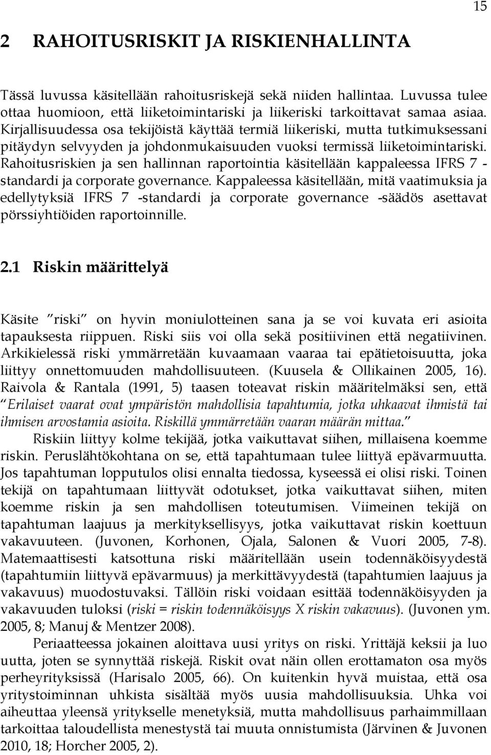 Rahoitusriskien ja sen hallinnan raportointia käsitellään kappaleessa IFRS 7 - standardi ja corporate governance.