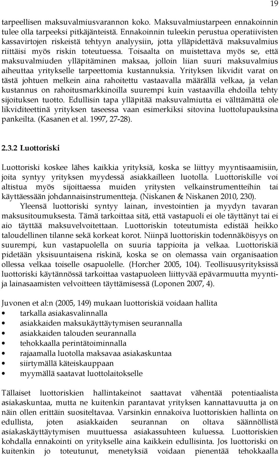 Toisaalta on muistettava myös se, että maksuvalmiuden ylläpitäminen maksaa, jolloin liian suuri maksuvalmius aiheuttaa yritykselle tarpeettomia kustannuksia.