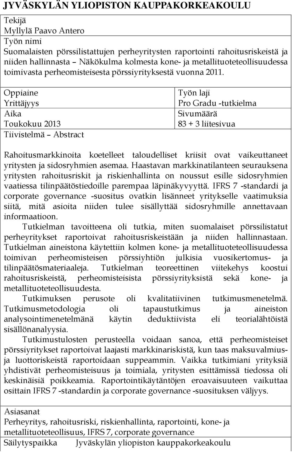 Oppiaine Yrittäjyys Aika Toukokuu 2013 Tiivistelmä Abstract Työn laji Pro Gradu -tutkielma Sivumäärä 83 + 3 liitesivua Rahoitusmarkkinoita koetelleet taloudelliset kriisit ovat vaikeuttaneet