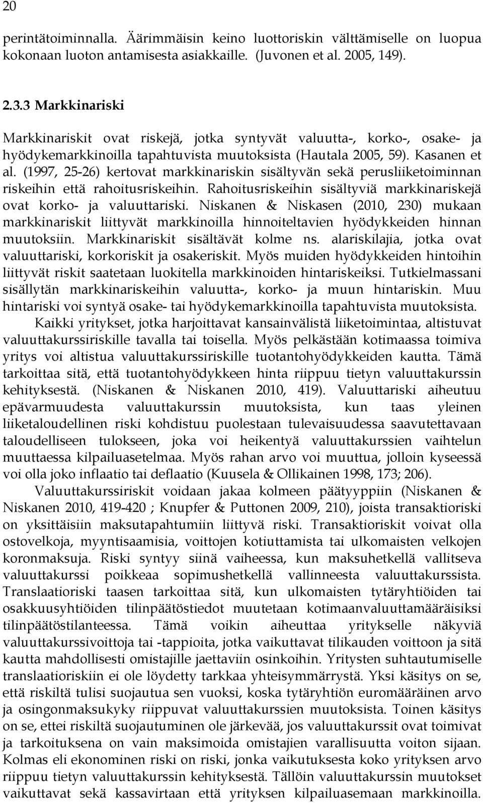 (1997, 25-26) kertovat markkinariskin sisältyvän sekä perusliiketoiminnan riskeihin että rahoitusriskeihin. Rahoitusriskeihin sisältyviä markkinariskejä ovat korko- ja valuuttariski.