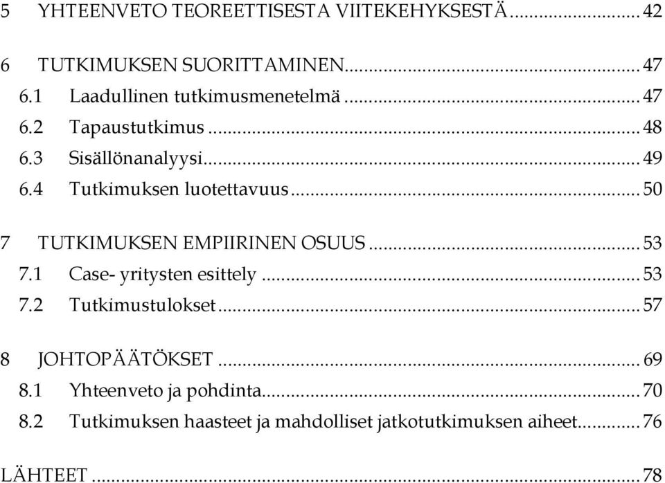 4 Tutkimuksen luotettavuus... 50 7 TUTKIMUKSEN EMPIIRINEN OSUUS... 53 7.1 Case- yritysten esittely... 53 7.2 Tutkimustulokset.