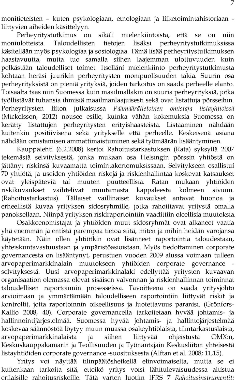 Tämä lisää perheyritystutkimuksen haastavuutta, mutta tuo samalla siihen laajemman ulottuvuuden kuin pelkästään taloudelliset toimet.