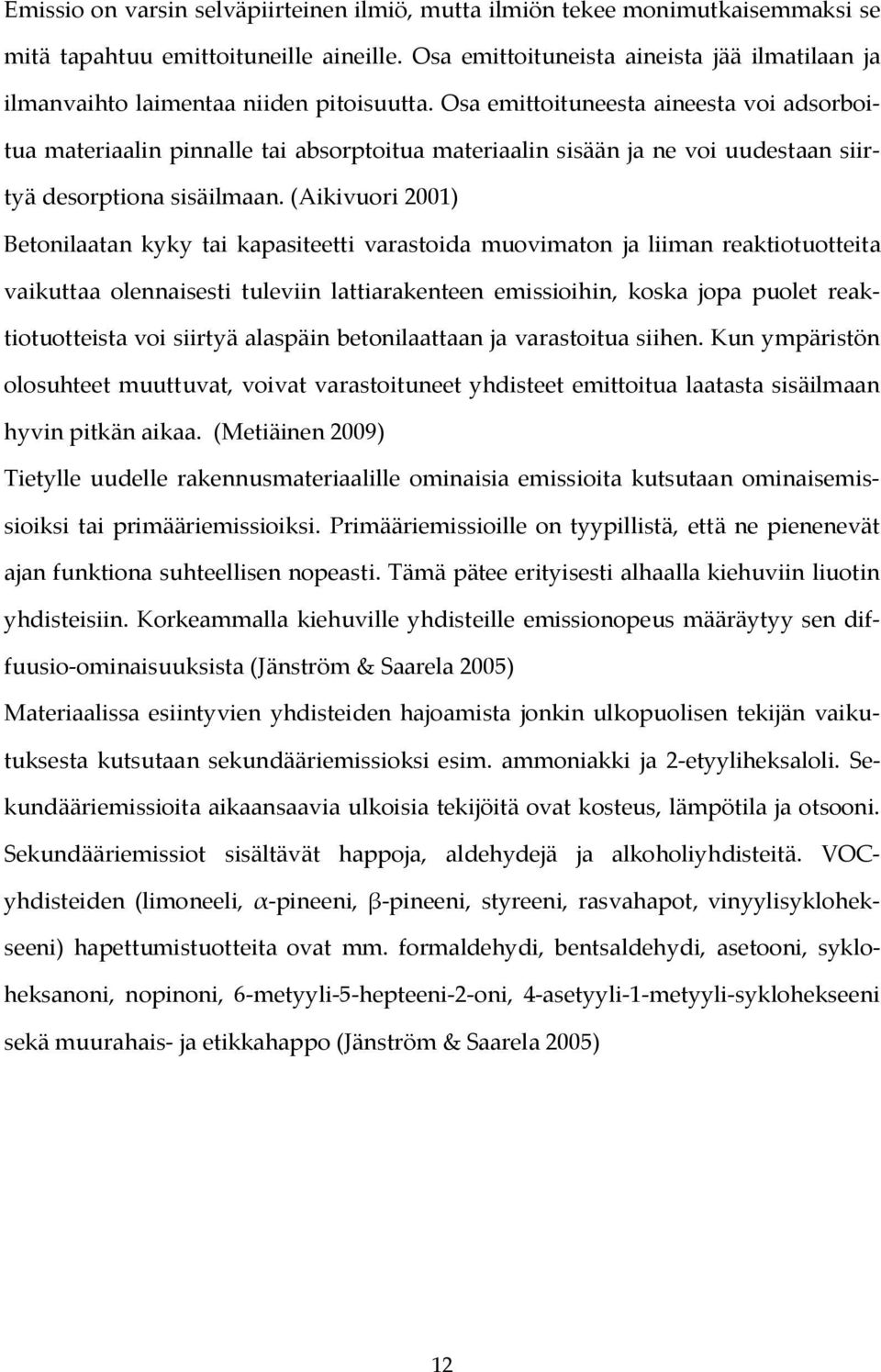 Osa emittoituneesta aineesta voi adsorboitua materiaalin pinnalle tai absorptoitua materiaalin sisään ja ne voi uudestaan siirtyä desorptiona sisäilmaan.