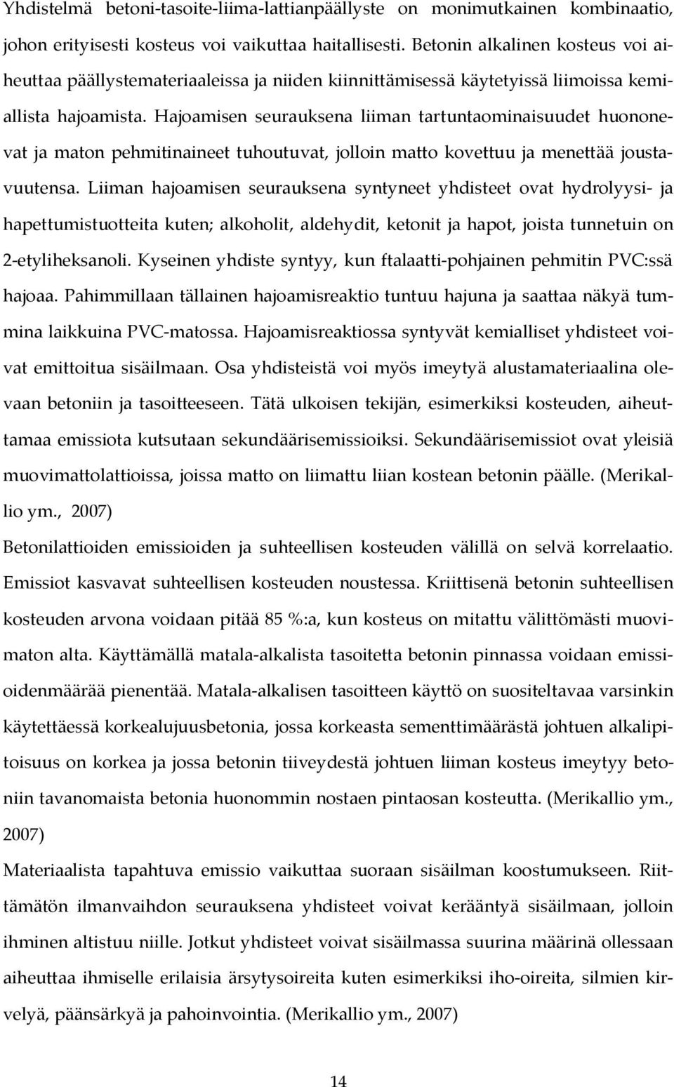 Hajoamisen seurauksena liiman tartuntaominaisuudet huononevat ja maton pehmitinaineet tuhoutuvat, jolloin matto kovettuu ja menettää joustavuutensa.