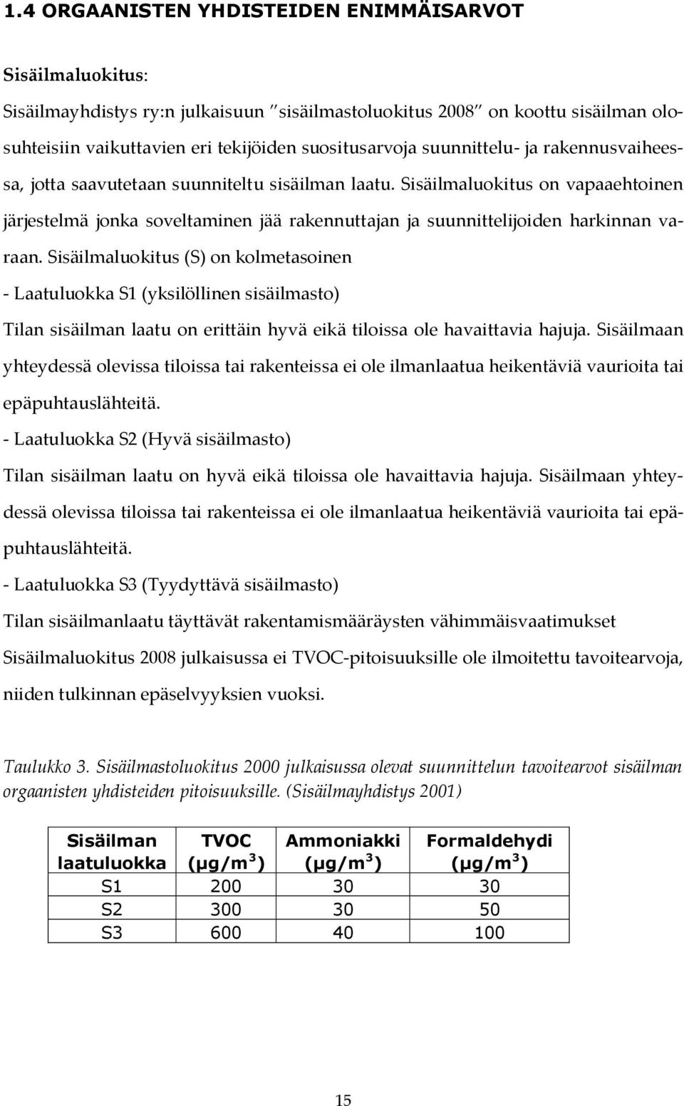 Sisäilmaluokitus on vapaaehtoinen järjestelmä jonka soveltaminen jää rakennuttajan ja suunnittelijoiden harkinnan varaan.