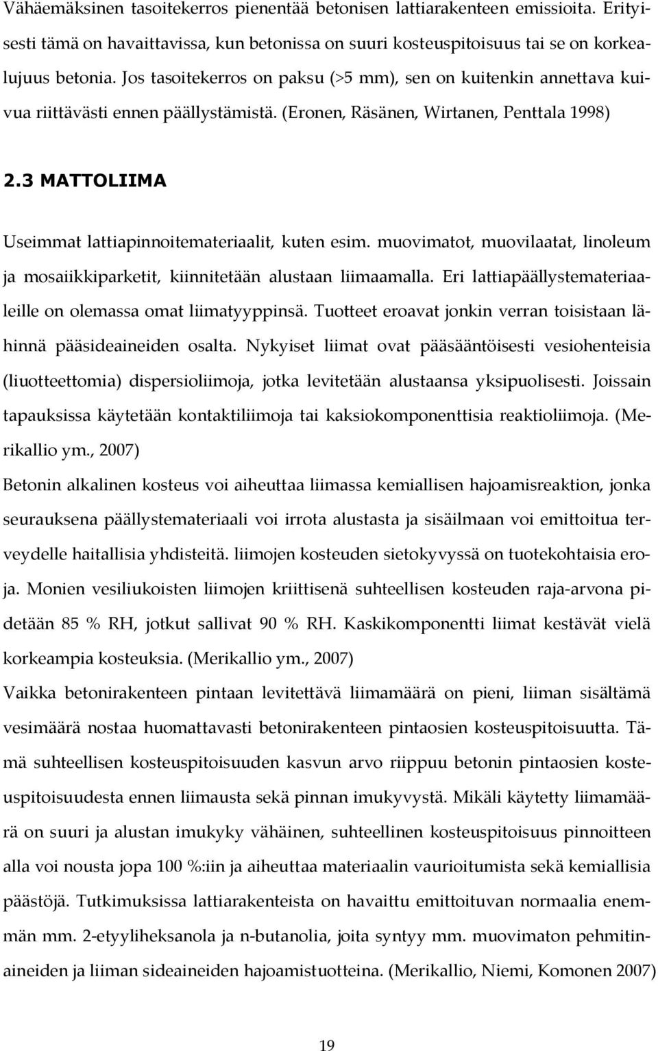 3 MATTOLIIMA Useimmat lattiapinnoitemateriaalit, kuten esim. muovimatot, muovilaatat, linoleum ja mosaiikkiparketit, kiinnitetään alustaan liimaamalla.