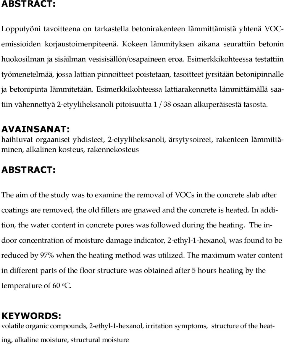 Esimerkkikohteessa testattiin työmenetelmää, jossa lattian pinnoitteet poistetaan, tasoitteet jyrsitään betonipinnalle ja betonipinta lämmitetään.