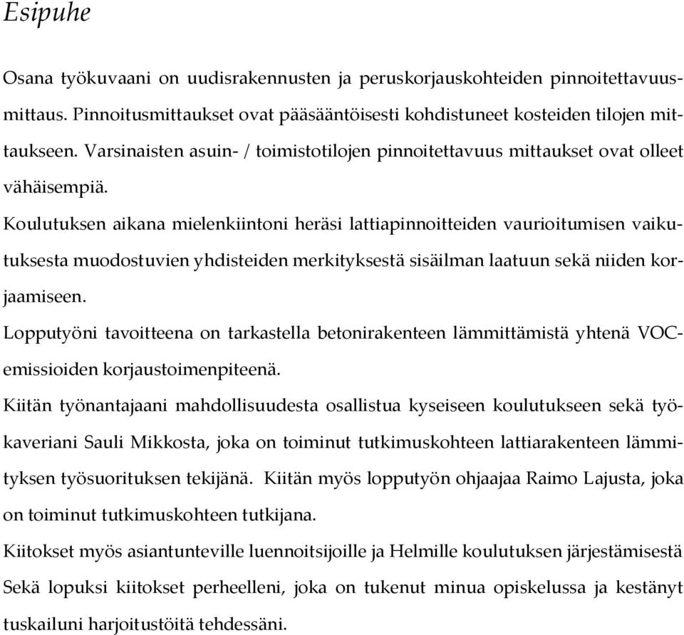 Koulutuksen aikana mielenkiintoni heräsi lattiapinnoitteiden vaurioitumisen vaikutuksesta muodostuvien yhdisteiden merkityksestä sisäilman laatuun sekä niiden korjaamiseen.