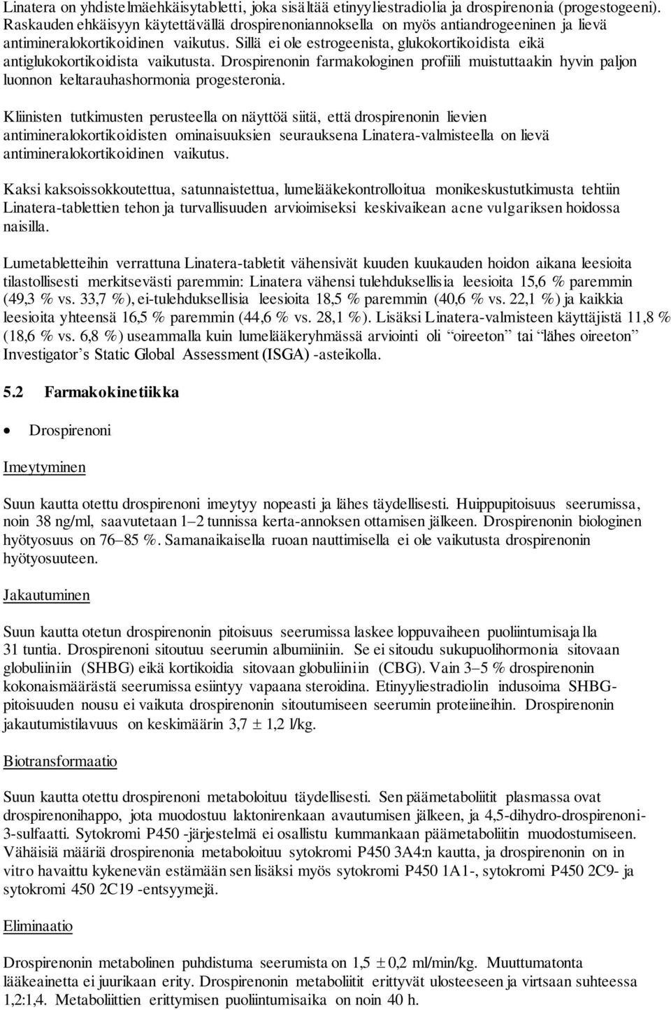 Sillä ei ole estrogeenista, glukokortikoidista eikä antiglukokortikoidista vaikutusta. Drospirenonin farmakologinen profiili muistuttaakin hyvin paljon luonnon keltarauhashormonia progesteronia.