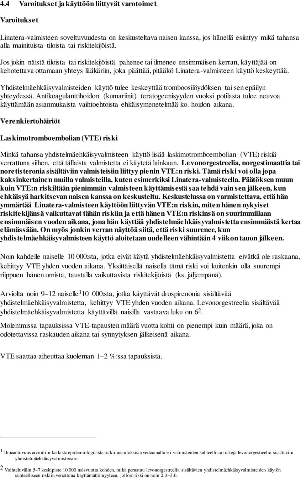 Jos jokin näistä tiloista tai riskitekijöistä pahenee tai ilmenee ensimmäisen kerran, käyttäjää on kehotettava ottamaan yhteys lääkäriin, joka päättää, pitääkö Linatera-valmisteen käyttö keskeyttää.