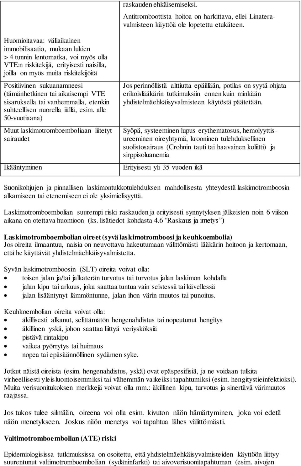 (tämänhetkinen tai aikaisempi VTE sisaruksella tai vanhemmalla, etenkin suhteellisen nuorella iällä, esim.