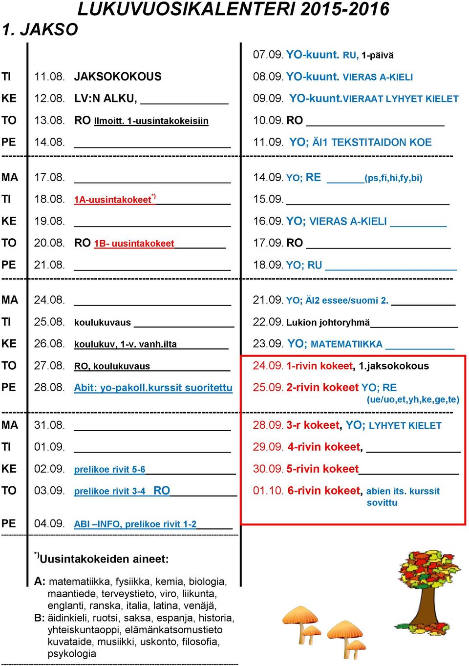 08. 14.09. YO; RE (ps,fi,hi,fy,bi) TI 18.08. 1A-uusintakokeet *) 15.09. KE 19.08. 16.09. YO; VIERAS A-KIELI TO 20.08. RO 1B- uusintakokeet 17.09. RO PE 21.08. 18.09. YO; RU -------------------------------------------------------------------------------------------------------------------------- MA 24.