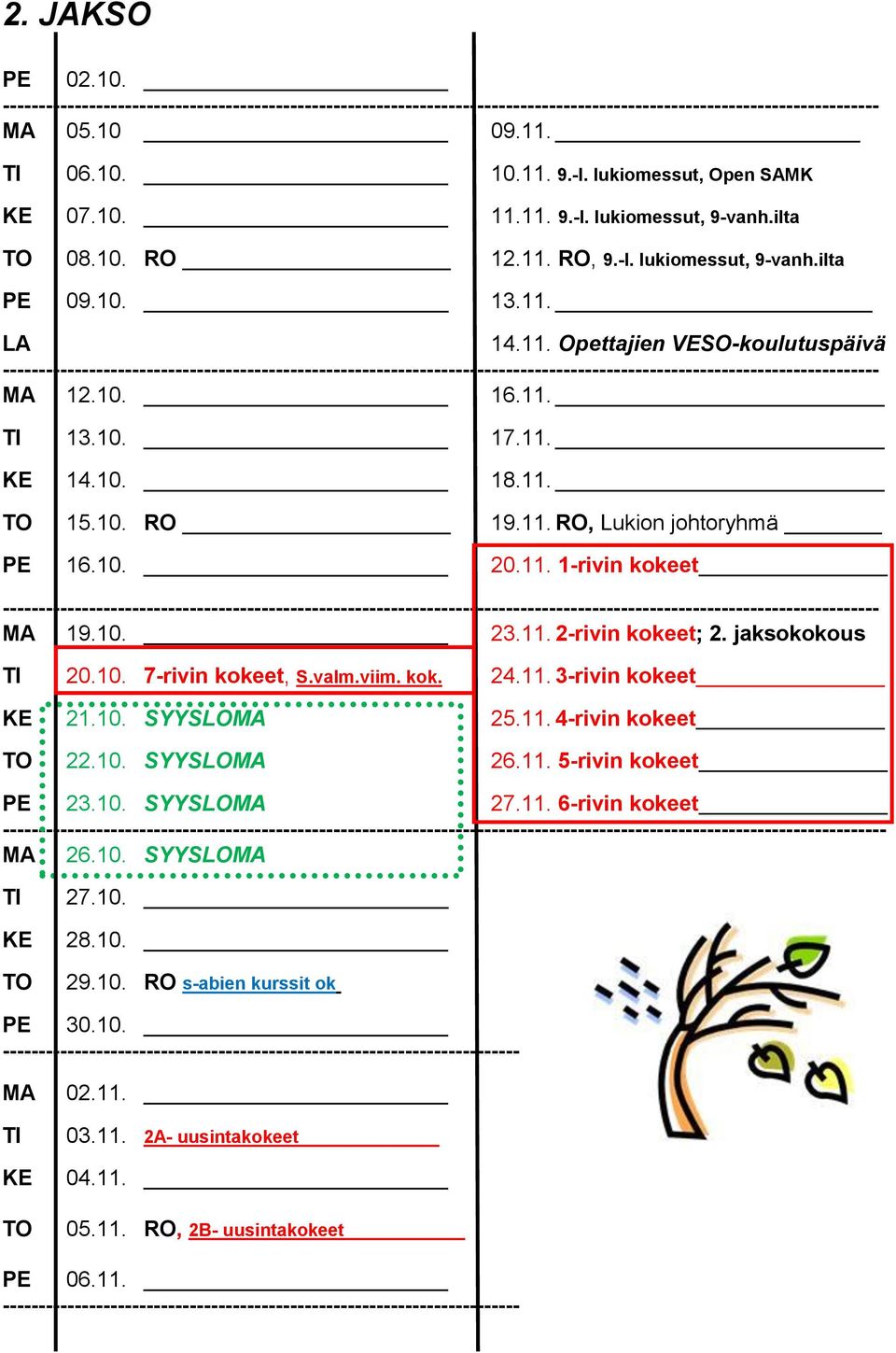 10. 16.11. TI 13.10. 17.11. KE 14.10. 18.11. TO 15.10. RO 19.11. RO, Lukion johtoryhmä PE 16.10. 20.11. 1-rivin kokeet -------------------------------------------------------------------------------------------------------------------------- MA 19.