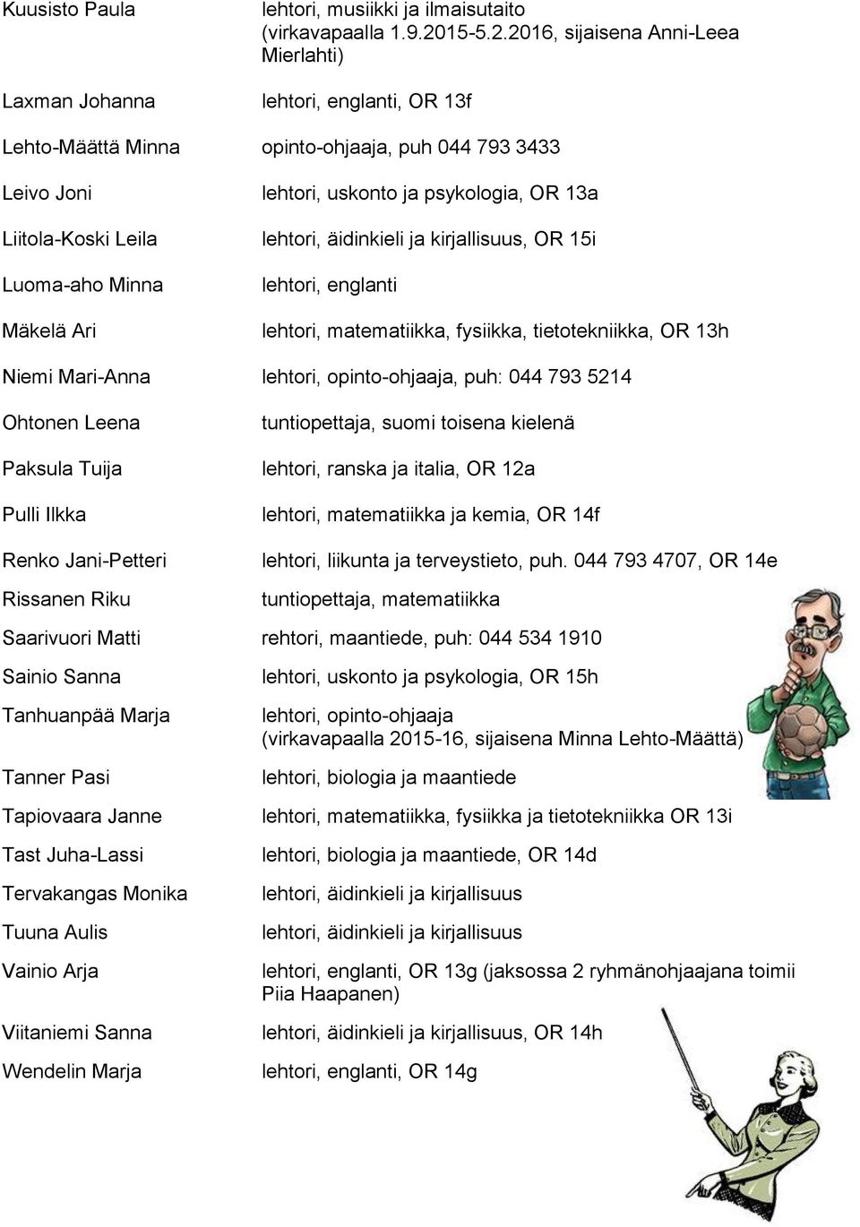 2016, sijaisena Anni-Leea Mierlahti) lehtori, englanti, OR 13f Lehto-Määttä Minna opinto-ohjaaja, puh 044 793 3433 Leivo Joni Liitola-Koski Leila Luoma-aho Minna Mäkelä Ari lehtori, uskonto ja
