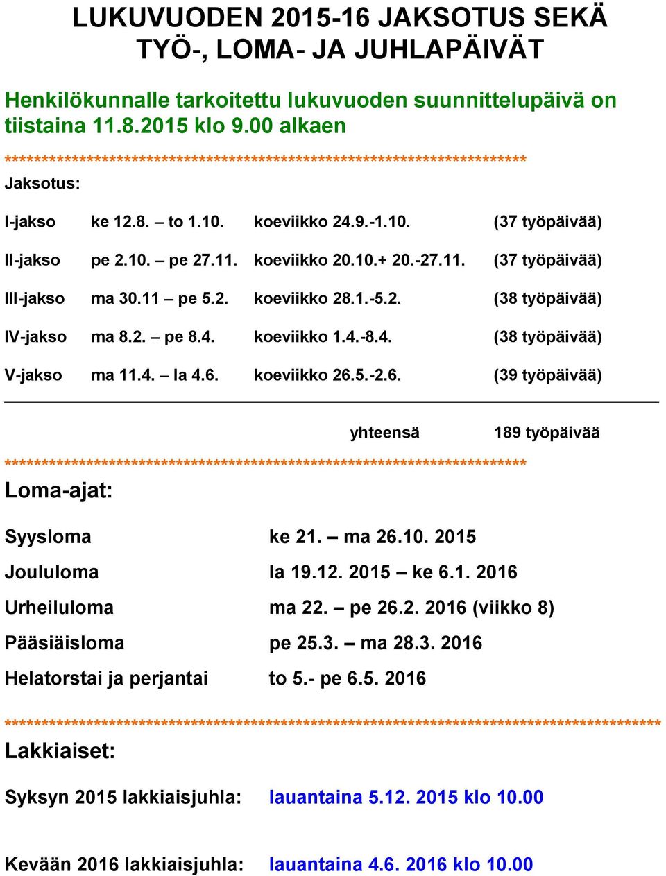 -27.11. (37 työpäivää) III-jakso ma 30.11 pe 5.2. koeviikko 28.1.-5.2. (38 työpäivää) IV-jakso ma 8.2. pe 8.4. koeviikko 1.4.-8.4. (38 työpäivää) V-jakso ma 11.4. la 4.6.