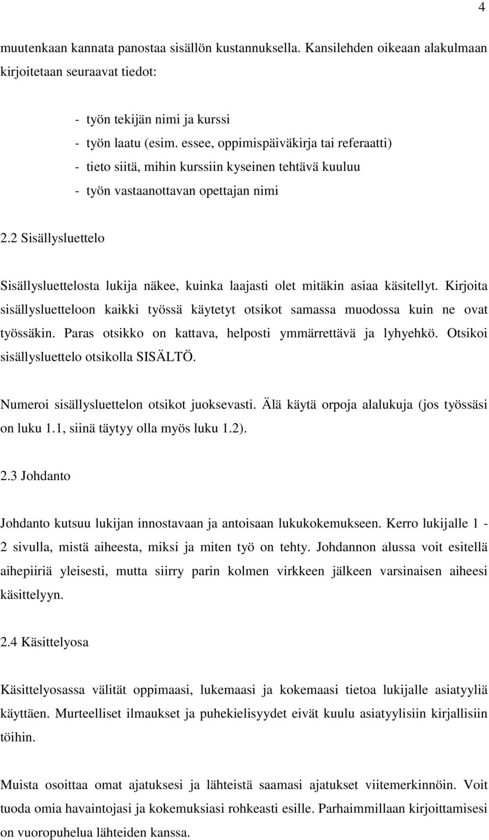 2 Sisällysluettelo Sisällysluettelosta lukija näkee, kuinka laajasti olet mitäkin asiaa käsitellyt. Kirjoita sisällysluetteloon kaikki työssä käytetyt otsikot samassa muodossa kuin ne ovat työssäkin.