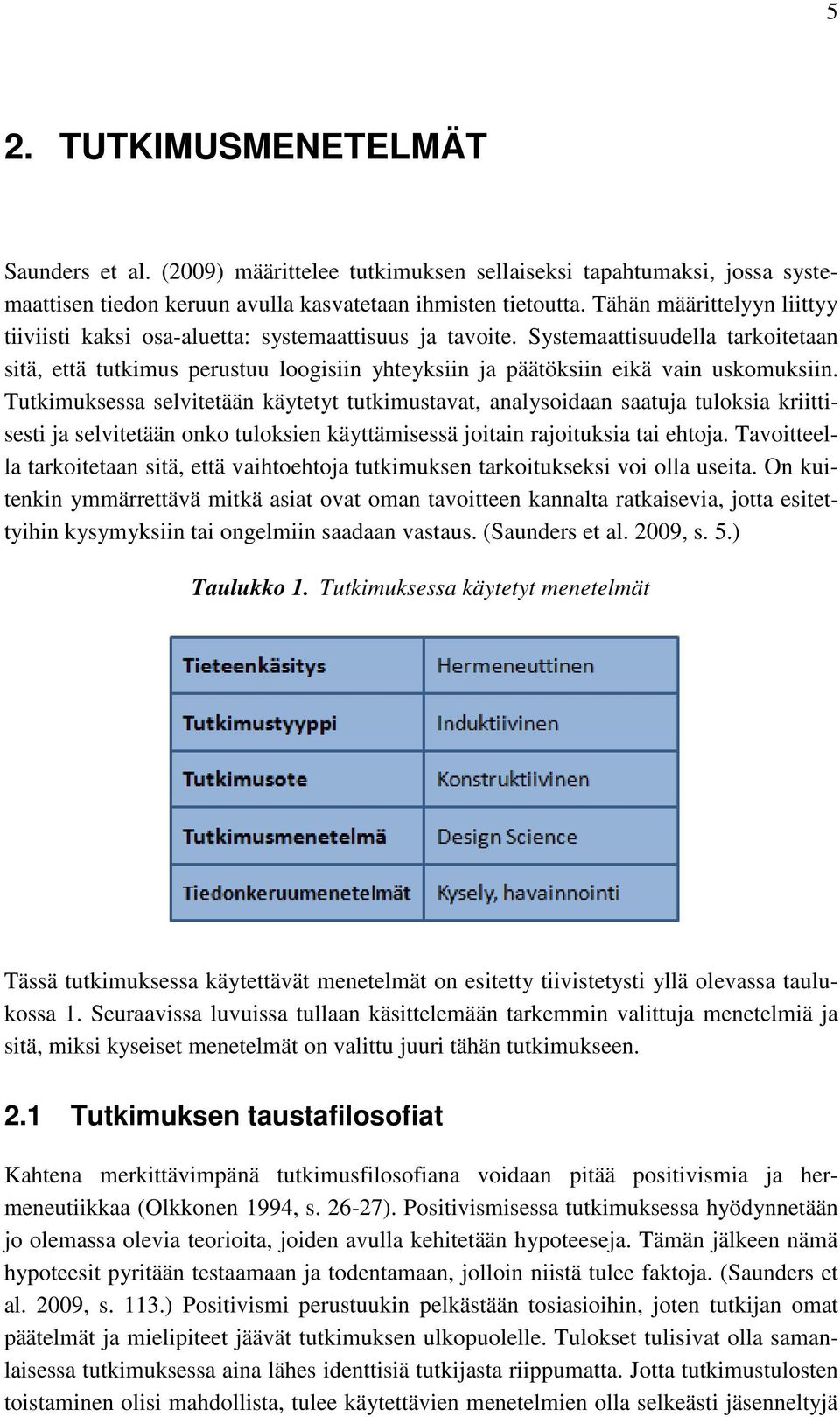 Systemaattisuudella tarkoitetaan sitä, että tutkimus perustuu loogisiin yhteyksiin ja päätöksiin eikä vain uskomuksiin.