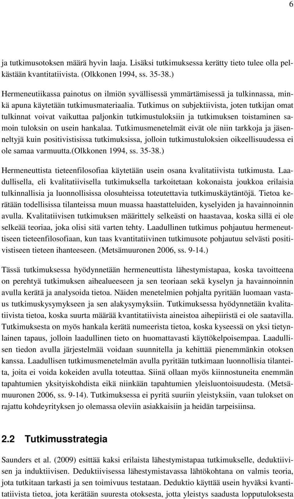 Tutkimus on subjektiivista, joten tutkijan omat tulkinnat voivat vaikuttaa paljonkin tutkimustuloksiin ja tutkimuksen toistaminen samoin tuloksin on usein hankalaa.