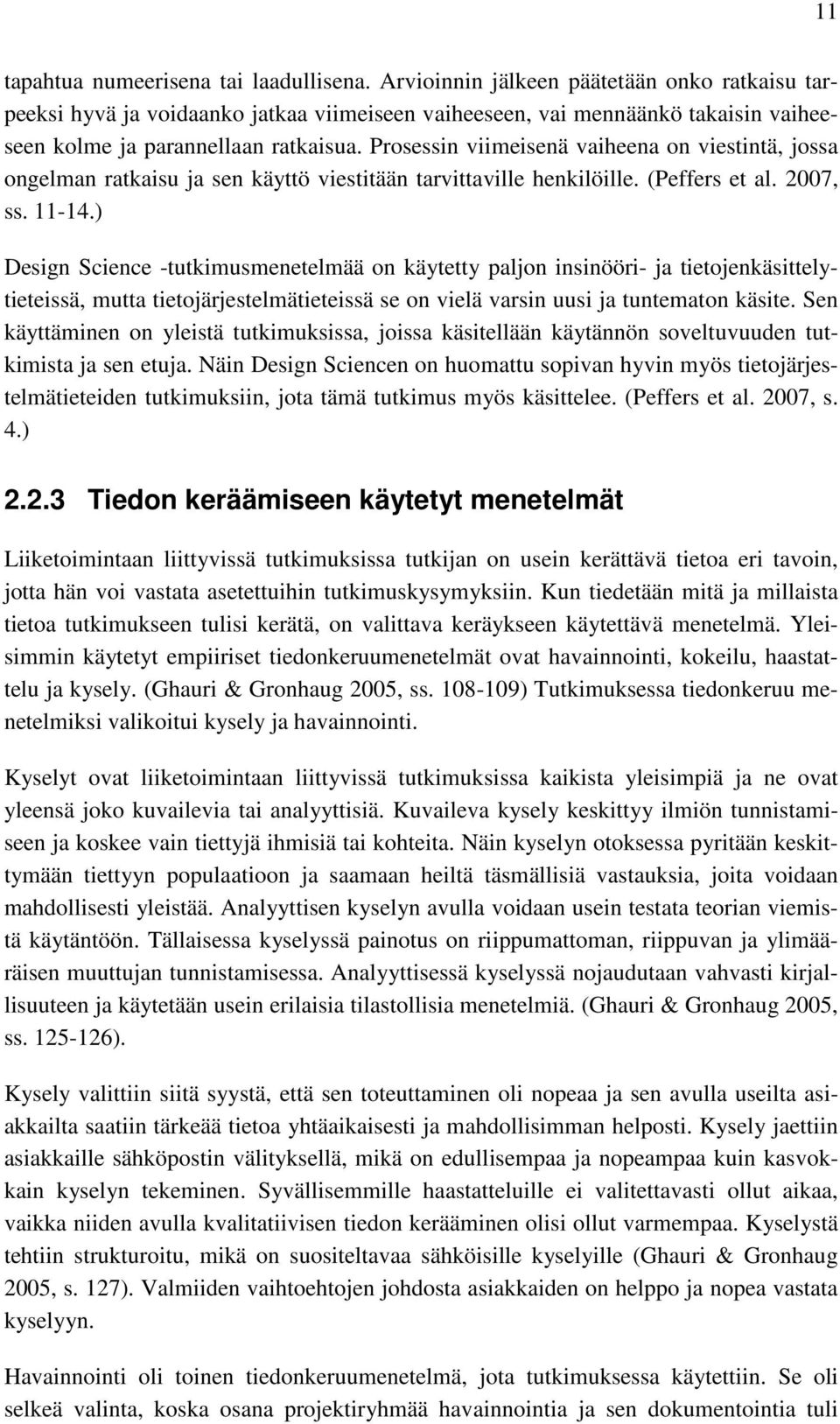 Prosessin viimeisenä vaiheena on viestintä, jossa ongelman ratkaisu ja sen käyttö viestitään tarvittaville henkilöille. (Peffers et al. 2007, ss. 11-14.