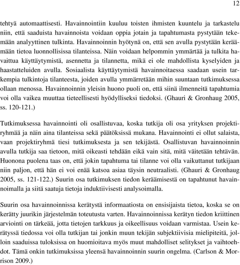 Havainnoinnin hyötynä on, että sen avulla pystytään keräämään tietoa luonnollisissa tilanteissa.