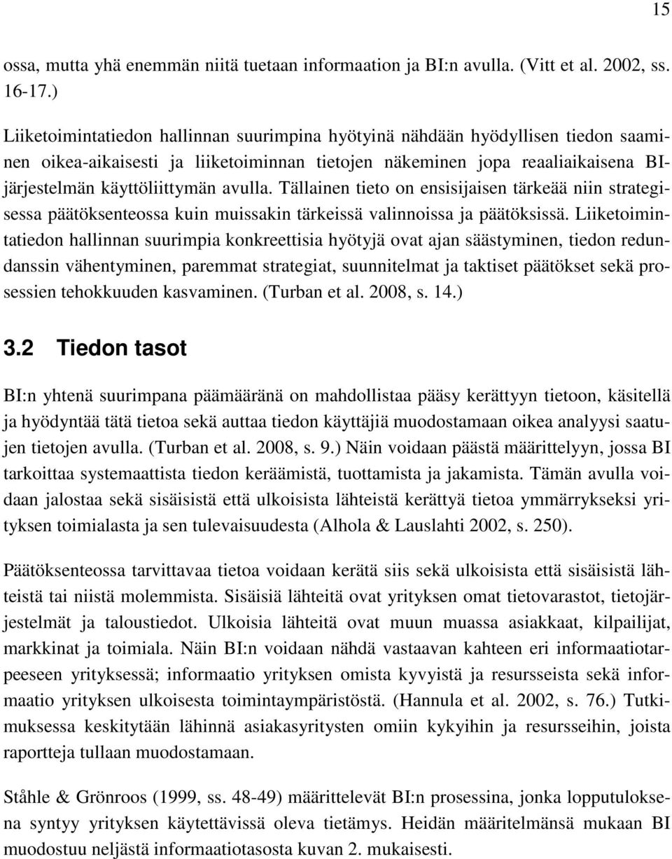 avulla. Tällainen tieto on ensisijaisen tärkeää niin strategisessa päätöksenteossa kuin muissakin tärkeissä valinnoissa ja päätöksissä.